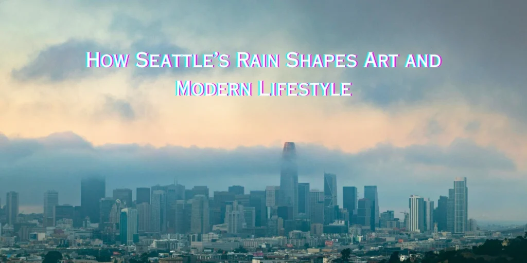 Seattle skyline under cloudy skies, symbolizing how rain shapes the city’s art and lifestyle.